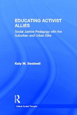 Educating Activist Allies: Social Justice Pedagogy with the Suburban and Urban Elite de Katy Swalwell
