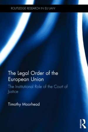 The Legal Order of the European Union: The Institutional Role of the Court of Justice de Timothy Moorhead