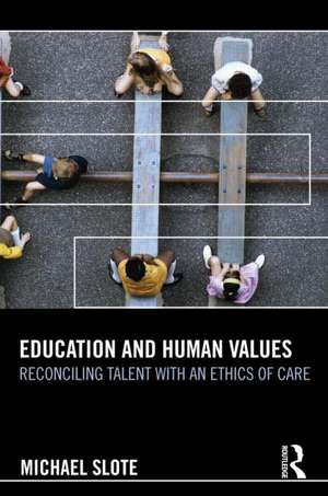 Education and Human Values: Reconciling Talent with an Ethics of Care de Michael Slote