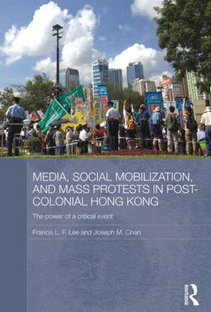 Media, Social Mobilisation and Mass Protests in Post-colonial Hong Kong: The Power of a Critical Event de Francis L. F. Lee