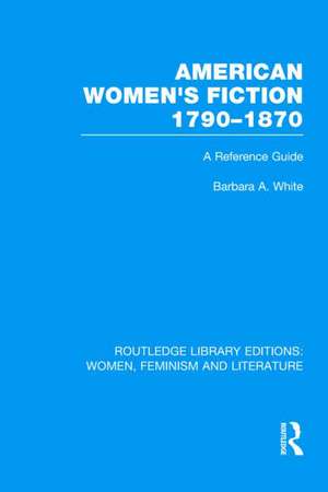 American Women's Fiction, 1790-1870: A Reference Guide de Barbara a. White