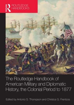 The Routledge Handbook of American Military and Diplomatic History: The Colonial Period to 1877 de Christos G. Frentzos