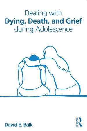 Dealing with Dying, Death, and Grief during Adolescence de David E. Balk