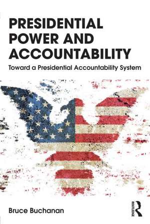 Presidential Power and Accountability: Toward a Presidential Accountability System de Bruce Buchanan