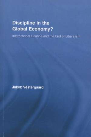 Discipline in the Global Economy?: International Finance and the End of Liberalism de Jakob Vestergaard