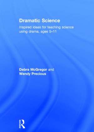 Dramatic Science: Inspired ideas for teaching science using drama ages 5–11 de Debra McGregor