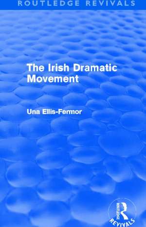 Irish Dramatic Movement (Routledge Revivals): An Interpretation de Una Mary Ellis Fermor