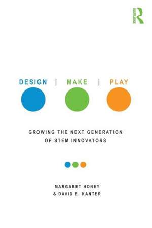 Design, Make, Play: Growing the Next Generation of STEM Innovators de Margaret Honey