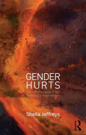 Gender Hurts: A Feminist Analysis of the Politics of Transgenderism de Sheila Jeffreys