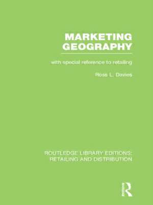 Marketing Geography (RLE Retailing and Distribution): With special reference to retailing de Ross Davies