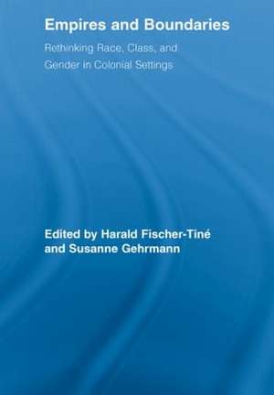 Empires and Boundaries: Race, Class, and Gender in Colonial Settings de Harald Fischer-Tiné