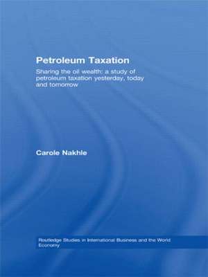 Petroleum Taxation: Sharing the Oil Wealth: A Study of Petroleum Taxation Yesterday, Today and Tomorrow de Carole Nakhle