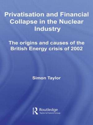 Privatisation and Financial Collapse in the Nuclear Industry: The Origins and Causes of the British Energy Crisis of 2002 de Simon Taylor