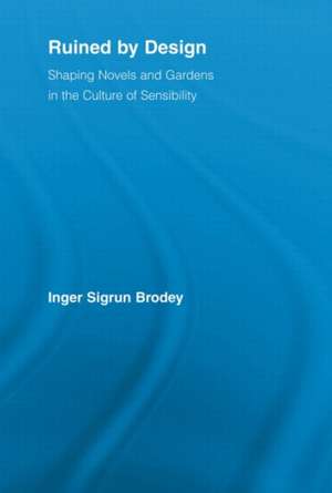 Ruined by Design: Shaping Novels and Gardens in the Culture of Sensibility de Inger Sigrun Brodey