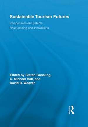 Sustainable Tourism Futures: Perspectives on Systems, Restructuring and Innovations de Stefan Gössling