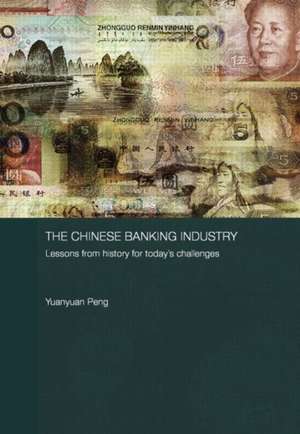 The Chinese Banking Industry: Lessons from History for Today's Challenges de Yuanyuan Peng