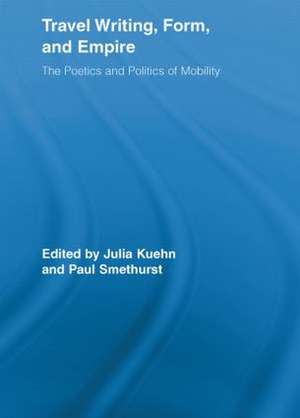 Travel Writing, Form, and Empire: The Poetics and Politics of Mobility de Julia Kuehn