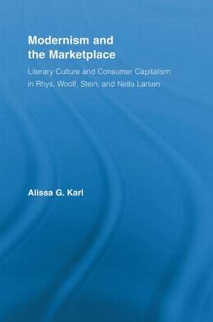 Modernism and the Marketplace: Literary Culture and Consumer Capitalism in Rhys, Woolf, Stein, and Nella Larsen de Alissa G. Karl