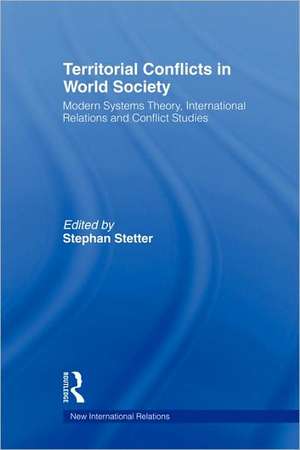 Territorial Conflicts in World Society: Modern Systems Theory, International Relations and Conflict Studies de Stephen Stetter