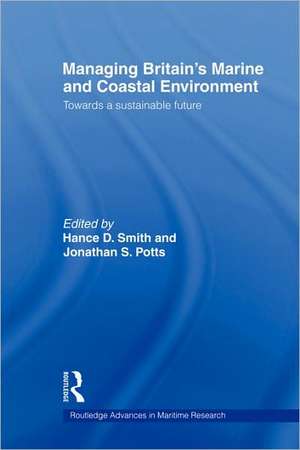 Managing Britain's Marine and Coastal Environment: Towards a Sustainable Future de Jonathan Potts