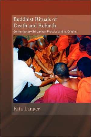 Buddhist Rituals of Death and Rebirth: Contemporary Sri Lankan Practice and Its Origins de Rita Langer