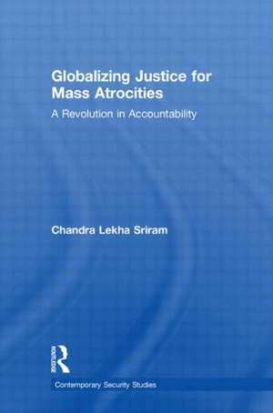 Globalizing Justice for Mass Atrocities: A Revolution in Accountability de Chandra Lekha Sriram