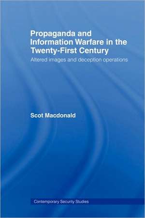 Propaganda and Information Warfare in the Twenty-First Century: Altered Images and Deception Operations de Scot Macdonald