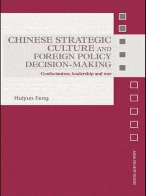 Chinese Strategic Culture and Foreign Policy Decision-Making: Confucianism, Leadership and War de Huiyun Feng