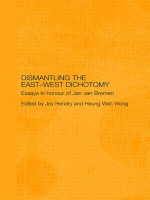 Dismantling the East-West Dichotomy: Essays in Honour of Jan van Bremen de Joy Hendry