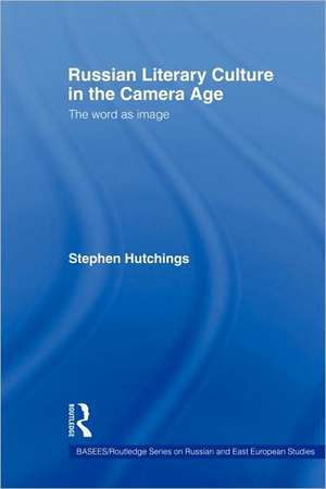 Russian Literary Culture in the Camera Age: The Word as Image de Stephen Hutchings