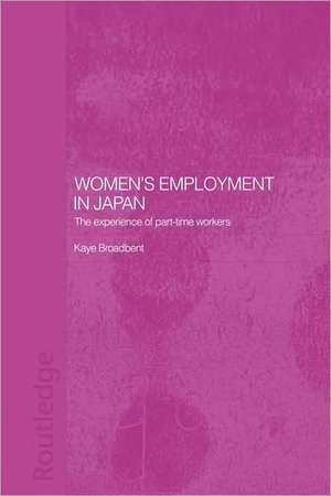 Women's Employment in Japan: The Experience of Part-time Workers de Kaye Broadbent