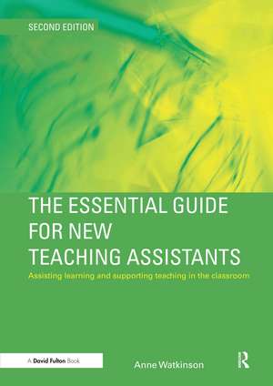 The Essential Guide for New Teaching Assistants: Assisting Learning and Supporting Teaching in the Classroom de Anne Watkinson