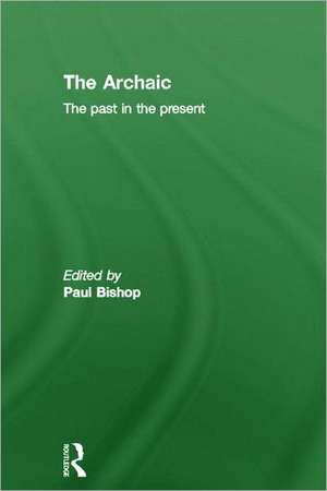 The Archaic: The Past in the Present de Paul Bishop