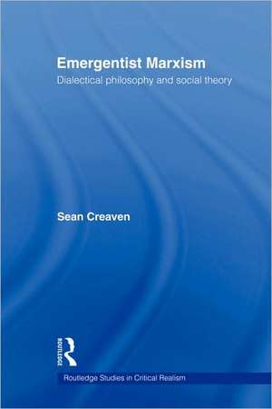 Emergentist Marxism: Dialectical Philosophy and Social Theory de Sean Creaven