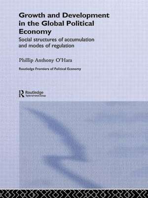 Growth and Development in the Global Political Economy: Modes of Regulation and Social Structures of Accumulation de Phillip O'Hara