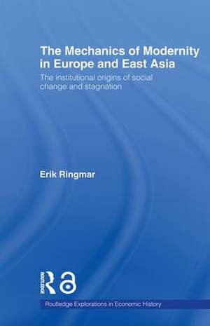 The Mechanics of Modernity in Europe and East Asia: Institutional Origins of Social Change and Stagnation de Erik Ringmar