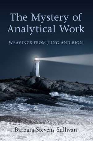 The Mystery of Analytical Work: Weavings from Jung and Bion de Barbara Stevens Sullivan