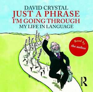 Just a Phrase I'm Going Through: My Life in Language de David Crystal