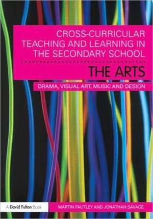 Cross-Curricular Teaching and Learning in the Secondary School... The Arts: Drama, Visual Art, Music and Design de Martin Fautley