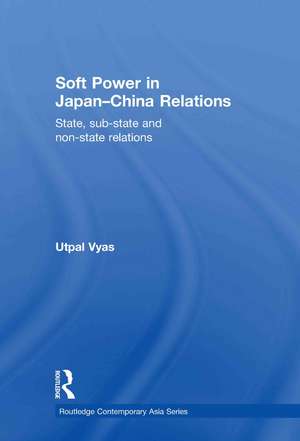 Soft Power in Japan-China Relations: State, sub-state and non-state relations de Utpal Vyas