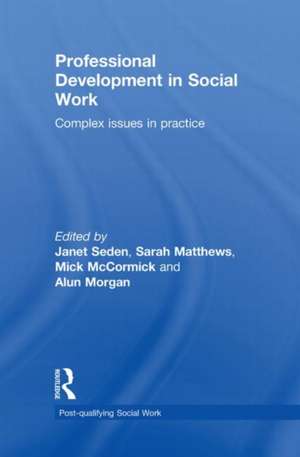 Professional Development in Social Work: Complex Issues in Practice de Janet Seden