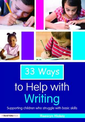 33 Ways to Help with Writing: Supporting Children who Struggle with Basic Skills de Raewyn Hickey