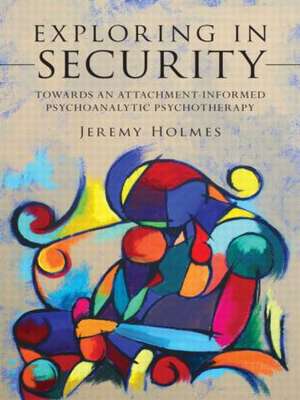 Exploring in Security: Towards an Attachment-Informed Psychoanalytic Psychotherapy de Jeremy Holmes