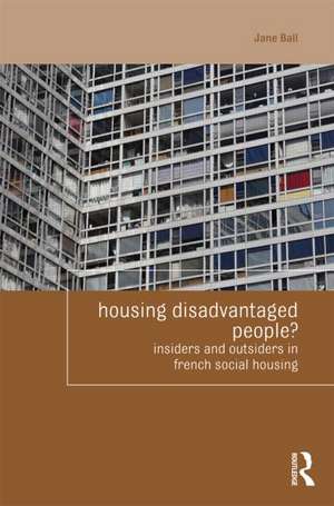 Housing Disadvantaged People?: Insiders and Outsiders in French Social Housing de Jane Ball