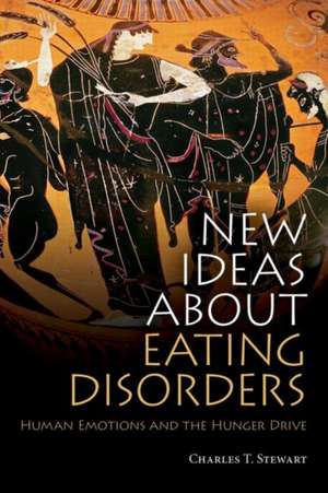 New Ideas about Eating Disorders: Human Emotions and the Hunger Drive de Charles T. Stewart