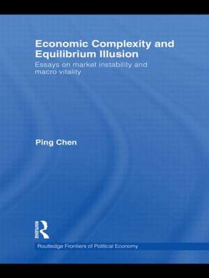 Economic Complexity and Equilibrium Illusion: Essays on market instability and macro vitality de Ping Chen