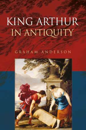 King Arthur in Antiquity de Graham Anderson