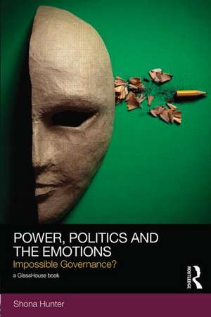 Power, Politics and the Emotions: Impossible Governance? de Shona Hunter