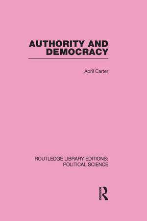 Authority and Democracy (Routledge Library Editions: Political Science Volume 5) de April Carter