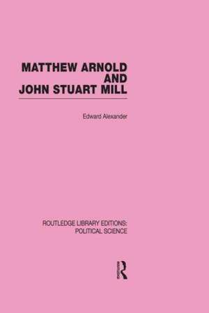 Matthew Arnold and John Stuart Mill (Routledge Library Editions: Political Science Volume 15) de Edward Alexander